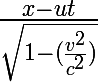 \huge\frac{x-ut}{\sqrt{1-(\frac{v%B2}{c%B2})}}